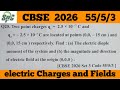 Q25. Two point charges q1 = 2.5 × 10^-7 C and q2 = - 2.5 × 10^-7C are located at | CBSE 2026 55/5/3