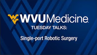 WVU Medicine Tuesday Talks -  Single-port Robotic Surgery