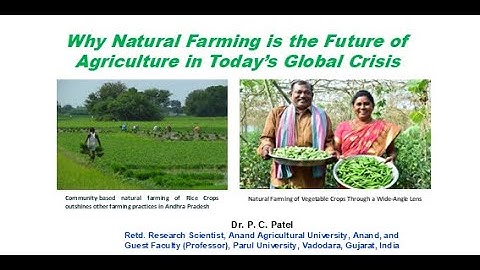 Why Natural Farming is the Future of Agriculture in Today’s Global Crisis?-Dr. P. C. Patel