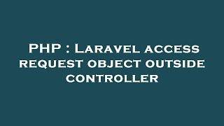 PHP : Laravel access request object outside controller