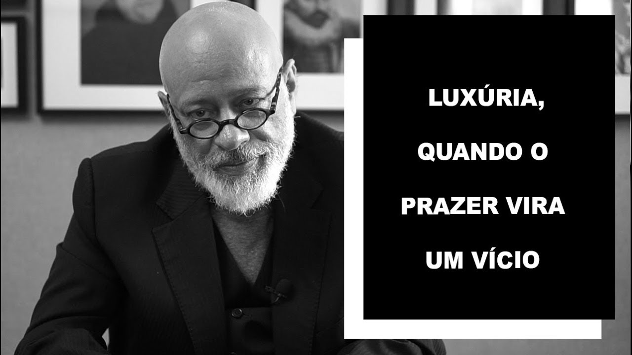 filosofia de la ciencia Luxúria, quando o prazer vira um vício. - Luiz Felipe Pondé