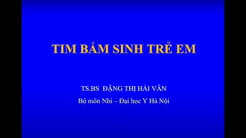 TIM BẨM SINH TRẺ EM | TS. BS. ĐẶNG THỊ HẢI VÂN