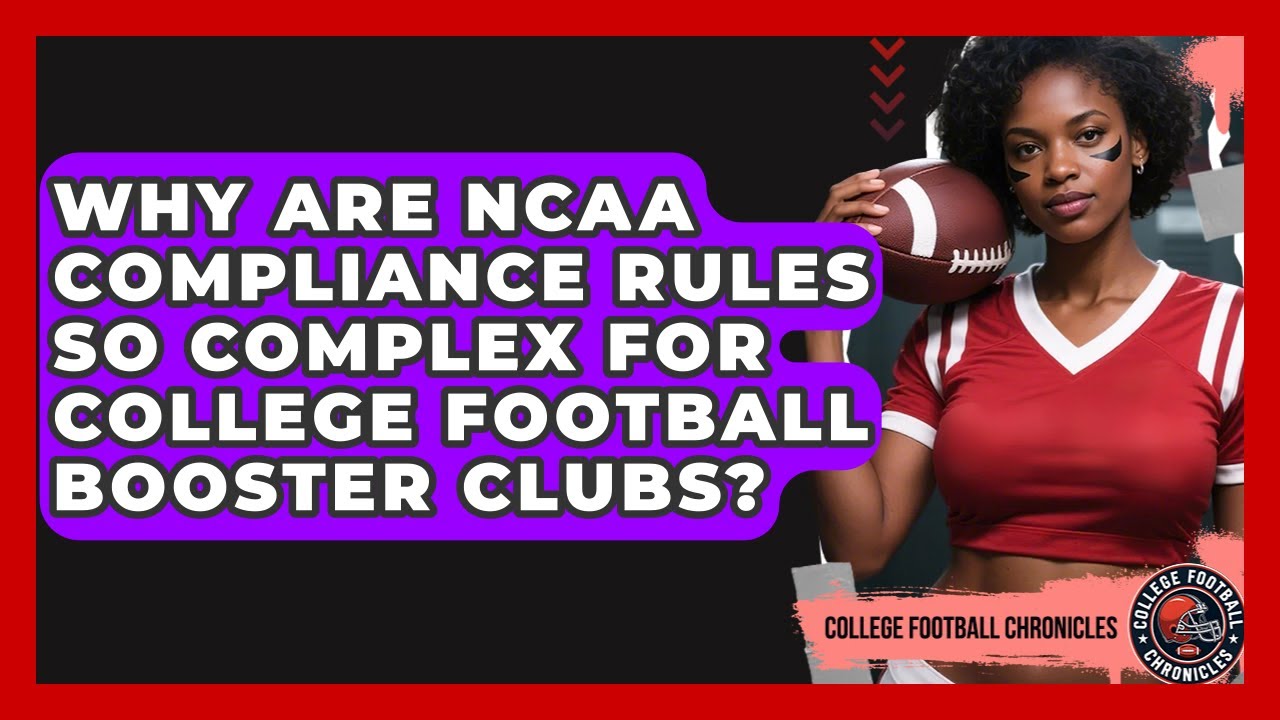 Why Are NCAA Compliance Rules So Complex For College Football Booster Clubs?