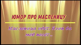 Юмор про масленицу: масленица идет, блин да мед несёт...