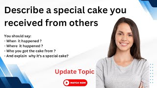 Describe A Special Cake You Received From Others Ielts Speaking