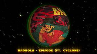 Badbola - Episode (Ft. Cyclone) Bad Mundey