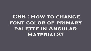 CSS : How to change font color of primary palette in Angular Material2?