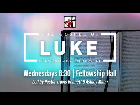 The Gospel of Luke - Wednesday Night Bible Study (WK 13; Spring 2026)