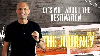 It's Not About The Destination | The Journey Pt 1 | EP128