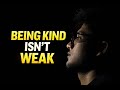 Being Kind Isn’t Weak (Don’t Let the World Change You)