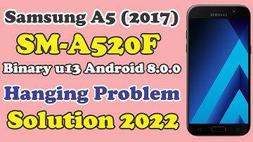How To Flash Samsung A5 (2017) SM-A520F Binary u13 Android 8.0.0 Hanging Problem Solution 2023