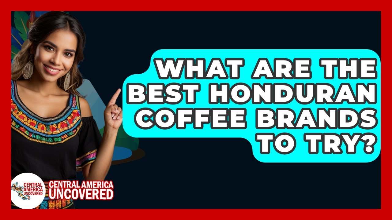 What Are The Best Honduran Coffee Brands To Try? - Central America Uncovered