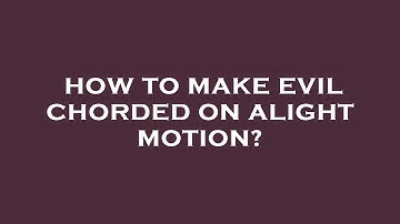 How to make evil chorded on alight motion?