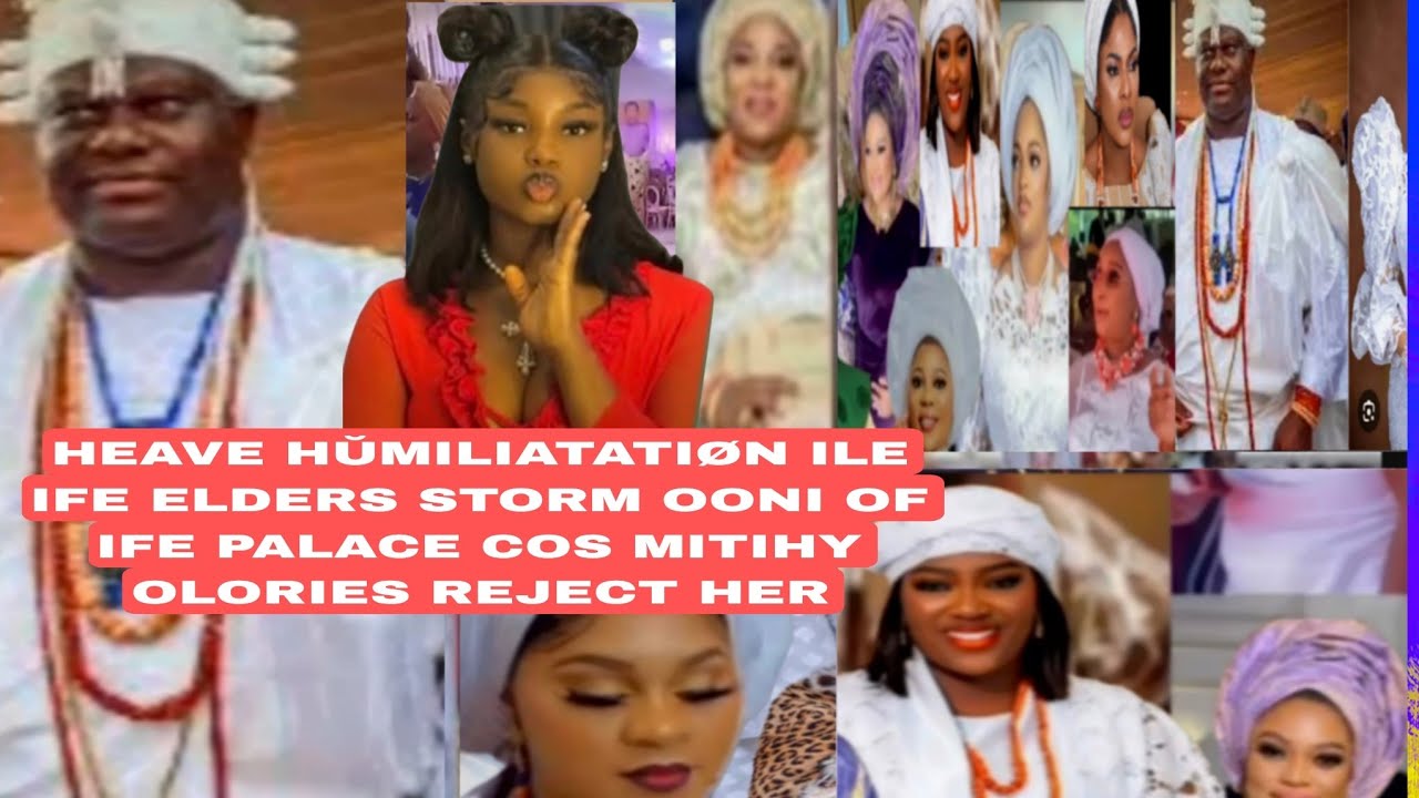 HEAVE HŬMILIATATIØN ILE IFE ELDERS STORM OONI OF IFE PALACE COS MITIHY OLORIES REJECT HER.