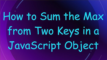 How to Sum the Max from Two Keys in a JavaScript Object