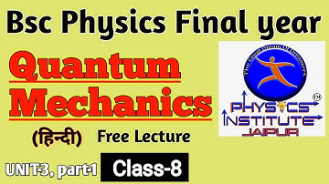 Bsc physics final year || Quantum Mechanics Unit-3, Part-1|| Class-8 || PHYSICS INSTITUTE JAIPUR