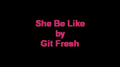 She Be Like (Dirty) - Git Fresh