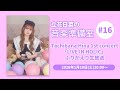 立花日菜の音楽準備室 #16 〜Tachibana Hina 1st concert「LIVE IN HOLIC」 ふりかえり生放送〜