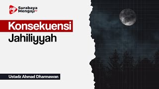 Konsekuensi Jahiliyyah - Ustadz Ahmad Darmawan