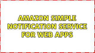 Amazon simple notification service for web apps (2 Solutions!!)