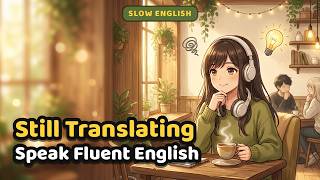 Still Translating in Your Head Speak Fluent English Step by Step