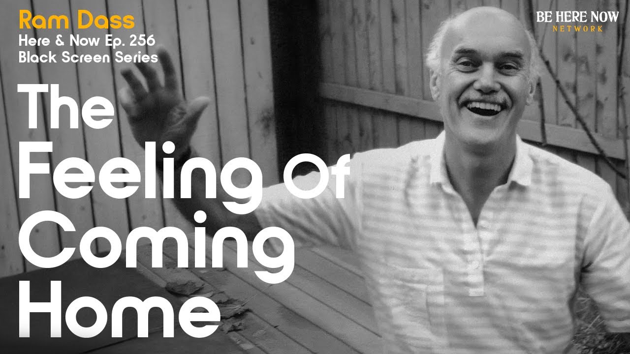 (Black Screen Series) Ram Dass: The Feeling of Coming Home – Here and Now  Ep. 256