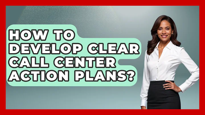 How To Develop Clear Call Center Action Plans? - Call Center Pro Strategies