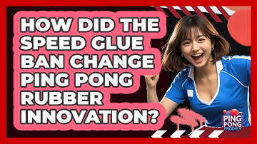 How Did The Speed Glue Ban Change Ping Pong Rubber Innovation? - Ping Pong Prodigy