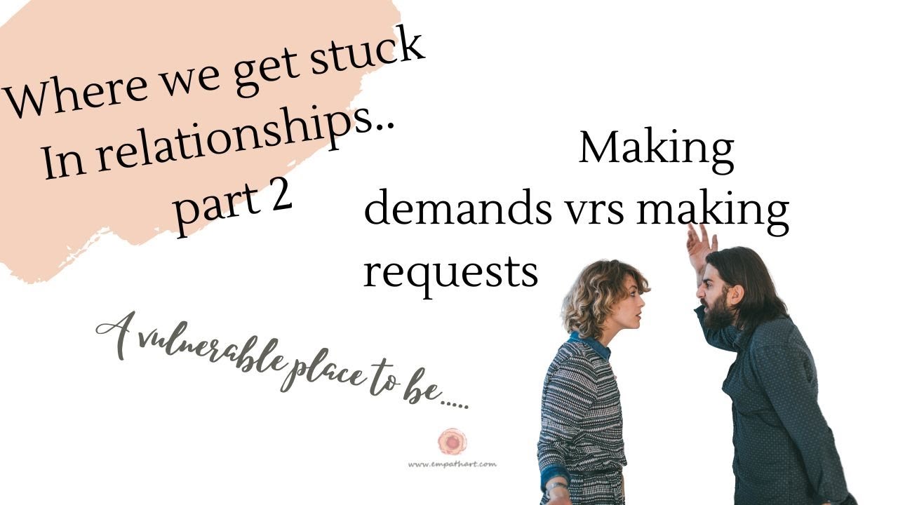 Where we get stuck in relationships PART 2 - making demands Vrs making requests 