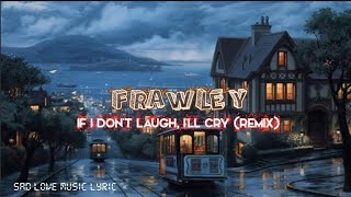 FRAWLEY - IF I DON'T LAUGH I'LL CRY (2023  LYRIC) REMIX #FRAWLEY #lyrics
