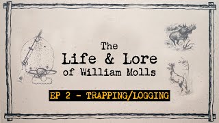 THE LIFE AND LORE OF WILLIAM MOLLS | EP #2, Trapping &amp; Logging