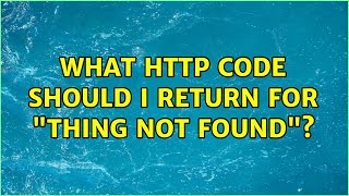 What Http code should i return for 'Thing not found'? (9 Solutions!!)