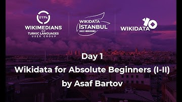 Wikidata Istanbul 2022 - Wikidata for Absolute Beginners (I-II) by Asaf Bartov (Day 1, English)