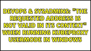 "The requested address is not valid in its context" when running kubeproxy usermode in Windows