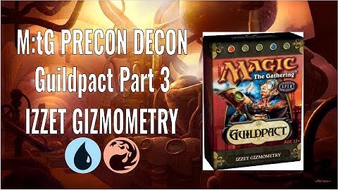M:tG Precon Decon - Guildpact Part 3: Izzet Gizmometry