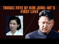 Tragic Fate of Kim Jong-Un's First Love