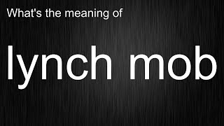 Think You Know How to Say and Use "lynch mob"? Think Again!