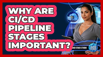Why Are CI/CD Pipeline Stages Important?