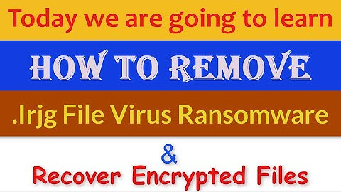 Irjg File Virus Rasomware [.Irjg] Removal and Decrypt .Irjg Files