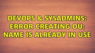 DevOps & SysAdmins: Error Creating OU: Name is Already In Use Wealth