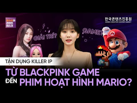 [KOCCA] TẬN DỤNG KILLER IP: TỪ BLACKPINK GAME ĐẾN PHIM HOẠT HÌNH MARIO