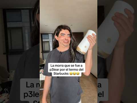 La morra que se fue a p3lear por un termo de Starbucks