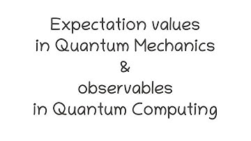 Expectation values in Quantum Mechanics & observables in Quantum Computing