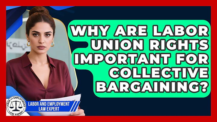 Why Are Labor Union Rights Important for Collective Bargaining?