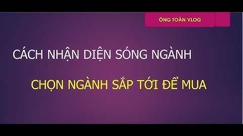 CÁCH NHẬN DIỆN SÓNG NGÀNH - CHỌN NGÀNH SẮP TỚI ĐỂ MUA!