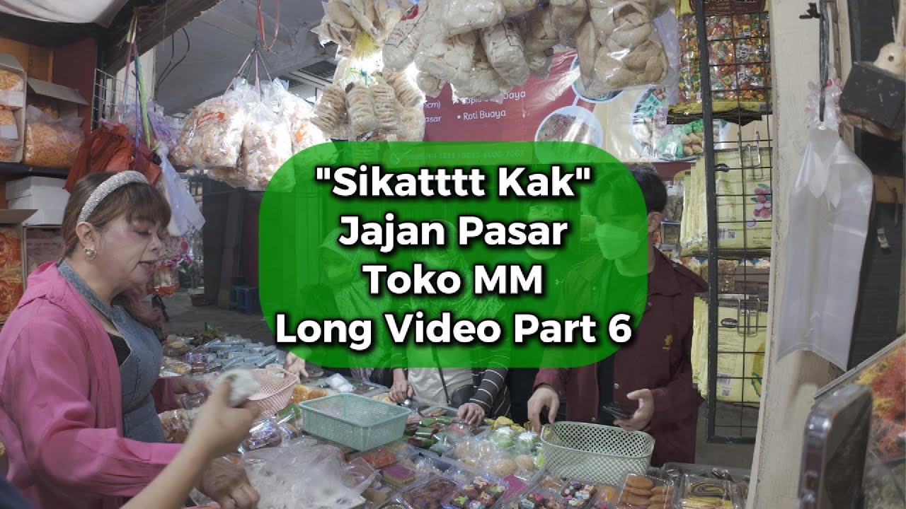 Sikat kakk, Jajan pasar Toko MM Long Video Part 6