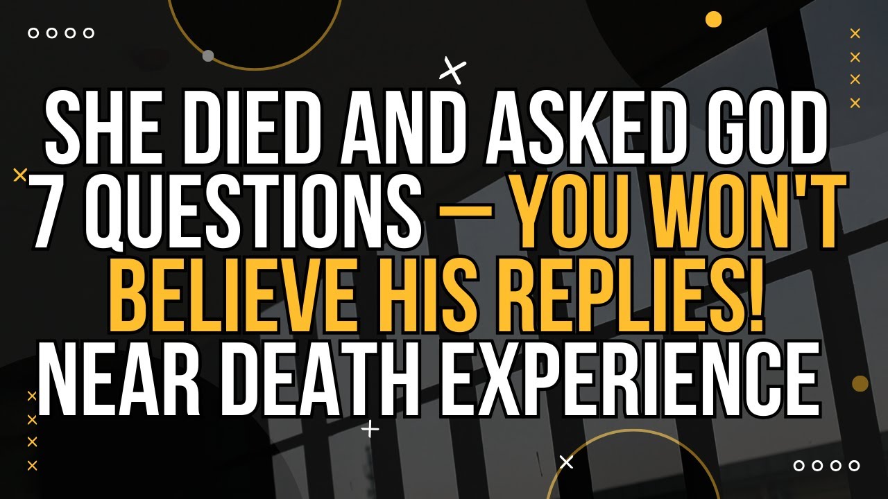 She Died and Asked God 7 Questions You Won't Believe His Replies