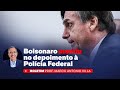 Bolsonaro mentiu no depoimento à Polícia Federal