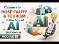 Careers in Hospitality &amp; Tourism in the Age of AI (Full Guide) | Module 15.2