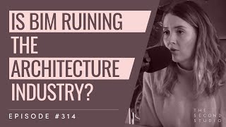 #314 - Is BIM Ruining the Architecture Industry?